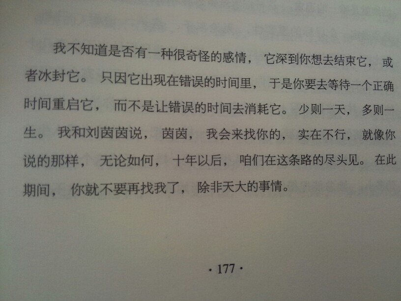 韩寒：1988，我想和这个世界谈谈。 我不知道是否有一种很奇怪的感情，它深到你想去结束它，或者冰封它。只因它出现在一个错误的时间里，于是你要去等待一个正确的时间重启它，而不是让错误的时间去消耗它。少则一天，多则一生。