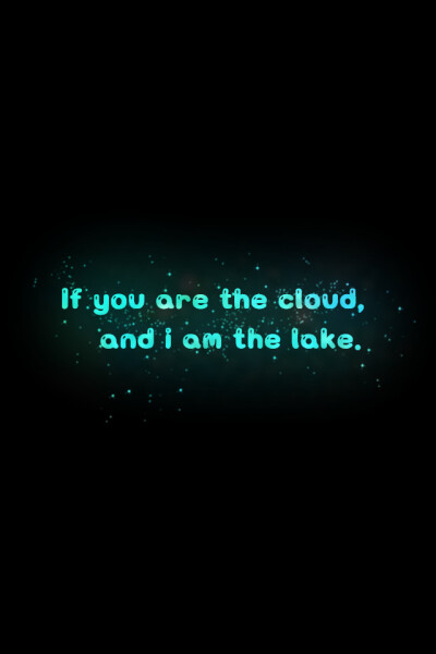 【If you are the cloud, and i am the lake.】更多de原创壁纸，自制壁纸，平铺壁纸，文字壁纸，萌萌哒壁纸，锁屏壁纸，英文壁纸，字母壁纸，星空壁纸，励志壁纸，感情壁纸，iPhone5壁纸，简易壁纸，黑底壁纸，白底…