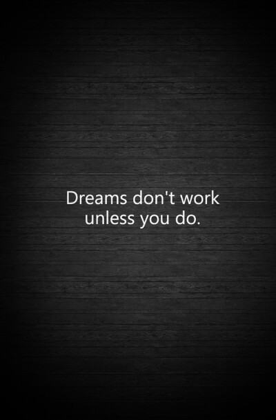 DREAMS DO NOT WORK UNLESS YOU DO