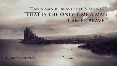 Can a man be brave if he's afraid? That is the only time a man can be brave.