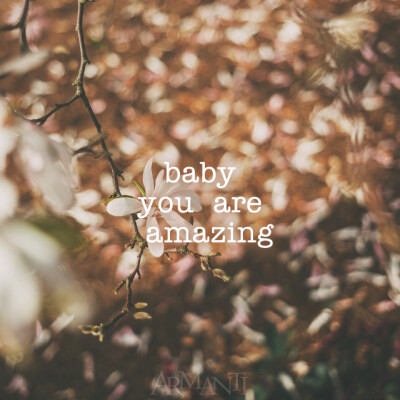 Baby you are amazing. -ARMANTI'S SAYING- @Armanti