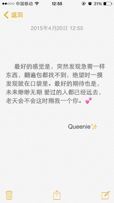 备忘录文字❤️最好的感觉是，突然发现急需一样东西，翻遍包都找不到，绝望时一摸发现就在口袋里。最好的期待也是，未来缈缈无期 爱过的人都已经远去，老天会不会这时赐我一个你。