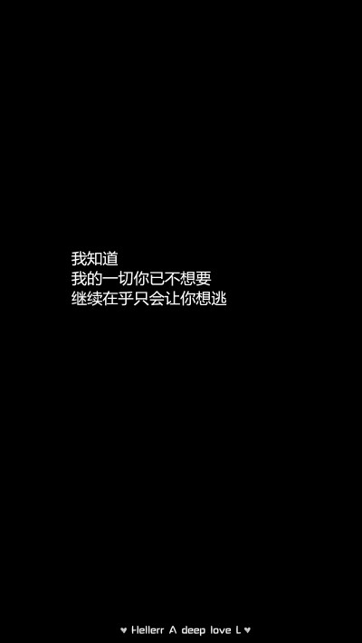 【我知道我的一切你已不想要继续在乎只会让你想逃】[禁二改禁商用]更多de原创自制壁纸，平铺壁纸，文字壁纸，萌壁纸，锁屏壁纸，英文壁纸，字母壁纸，星空壁纸，星座壁纸，励志壁纸，iPhone壁纸，手机壁纸，电脑壁纸…