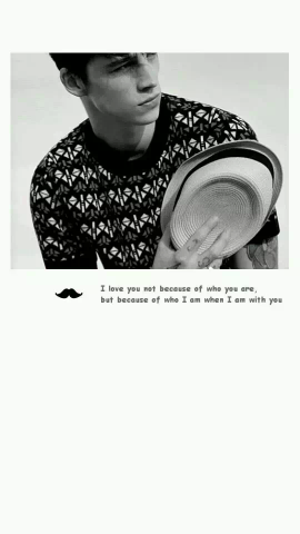 I love you not because of who you are，but because of who i am when i am with you!