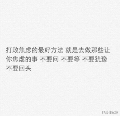 打败焦虑的最好方法 就是去做那些让你焦虑的事 不要问 不要等 不要犹豫 不要回头