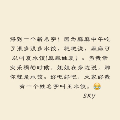 笑 cry，我的新名字哈哈。王水饺。麻麻粑粑是天才。SKY原创文字，我是来搞笑的，，