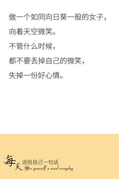 每天送给自己一句话✨ 做一个如同向日葵一般的女子，向着天空微笑。不管什么时候，都不要丢掉自己的微笑，失掉一份好心情。