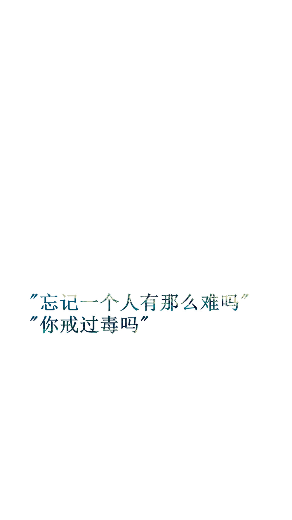 【&amp;quot;忘记一个人有那么难吗&amp;quot; &amp;quot;你戒过毒吗&amp;quot;】[白底纯文字专辑][禁二改禁商用][所以壁纸都可以私人订制≖‿≖✧需要请私微博]更多de原创自制壁纸，平铺壁纸，文字壁纸，萌壁纸，锁屏壁纸，英文壁纸，字母壁纸，星空壁纸，星座壁纸，励志壁纸，iPhone壁纸，手机壁纸，电脑壁纸，心情文字，语录，长句，短句，歌词等。更多美美哒的壁纸请关注：Hellerr（底图与文素大多来源网络，侵删）