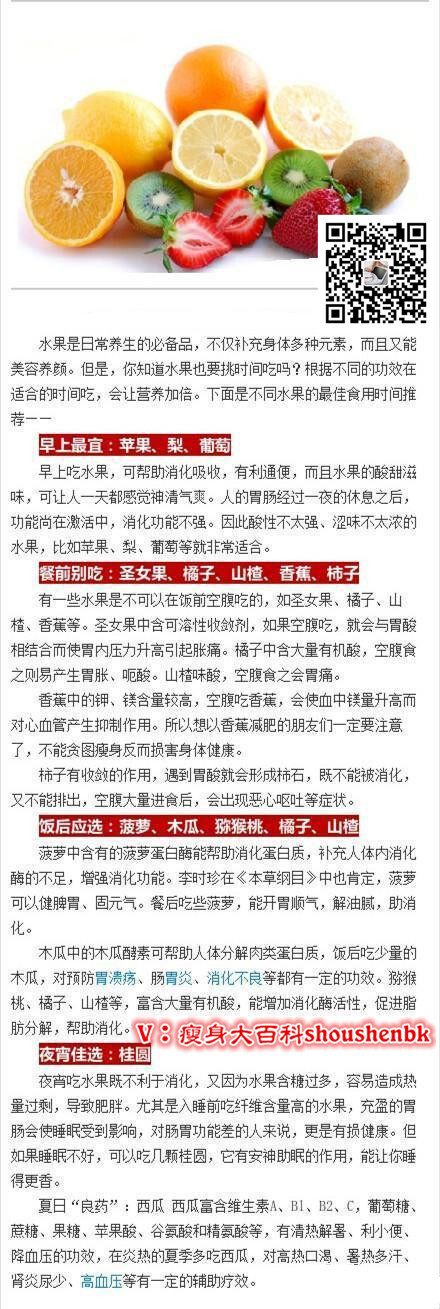 【不同水果的最佳食用时间】①早上最宜：苹果、梨、葡萄，可帮助消化吸收，有利通便，而且水果的酸甜滋味，可让人一天都感觉神清气爽。②餐前别吃：圣女果、橘子、山楂、香蕉、柿子。③饭后应选：菠萝、木瓜、猕猴桃、橘子、山楂，帮助消化。④夜宵佳选：桂圆安神。