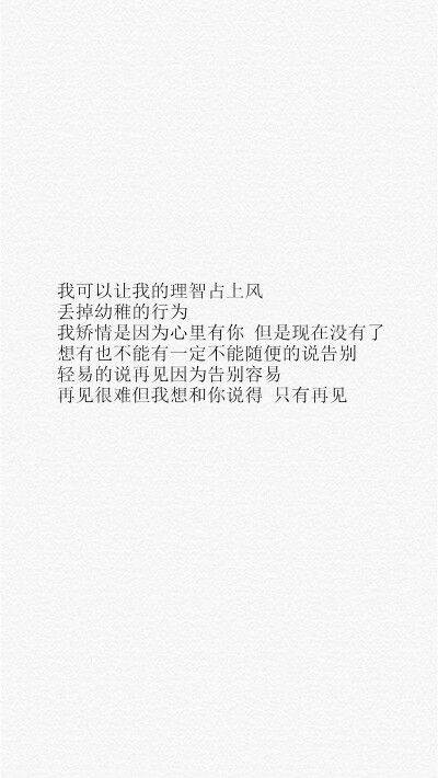 【我可以让我的理智占上风 丢掉幼稚的行为 我矫情是因为心里有你 但是现在没有了 想有也不能有一定不能随便的说告别 轻易的说再见因为告别容易 再见很难但我想和你说得 只有再见】[乱七八糟的壁纸专辑][禁二改禁商用…