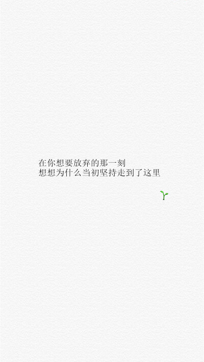 【在你想要放弃的那一刻、想想为什么当初坚持走到了这里】[乱七八糟的壁纸专辑][禁二改禁商用][所以壁纸都可以私人订制≖‿≖✧需要请私微博]更多de原创自制壁纸，平铺壁纸，文字壁纸，萌壁纸，锁屏壁纸，英文壁纸，…