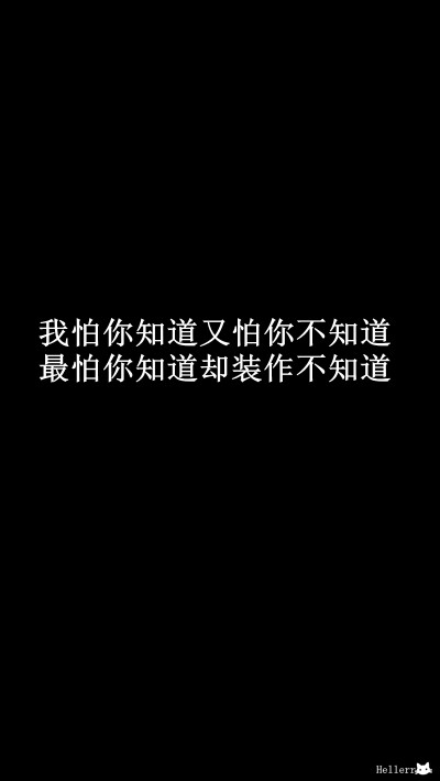 【我怕你知道又怕你不知道最怕你知道却装作不知道】[黑底纯文字壁纸专辑][禁二改禁商用]更多de原创自制壁纸，平铺壁纸，文字壁纸，萌壁纸，锁屏壁纸，英文壁纸，字母壁纸，星空壁纸，星座壁纸，励志壁纸，iPhone壁纸…