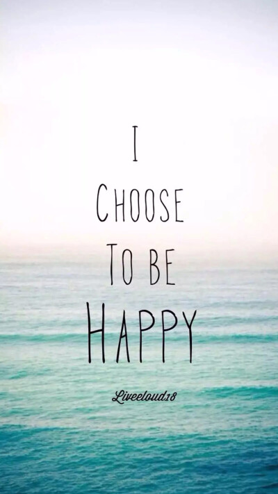 I choose to be happy.