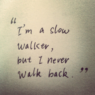 I'm a slow walker, but I never walk back. @肥仔骨Bone