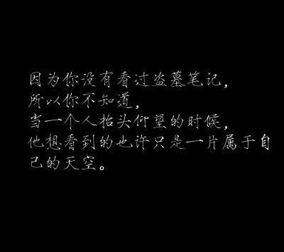 因为你没看过盗墓笔记，所以不知道当一个人抬头仰望时，他想看到的也许只是一片属于自己的天空