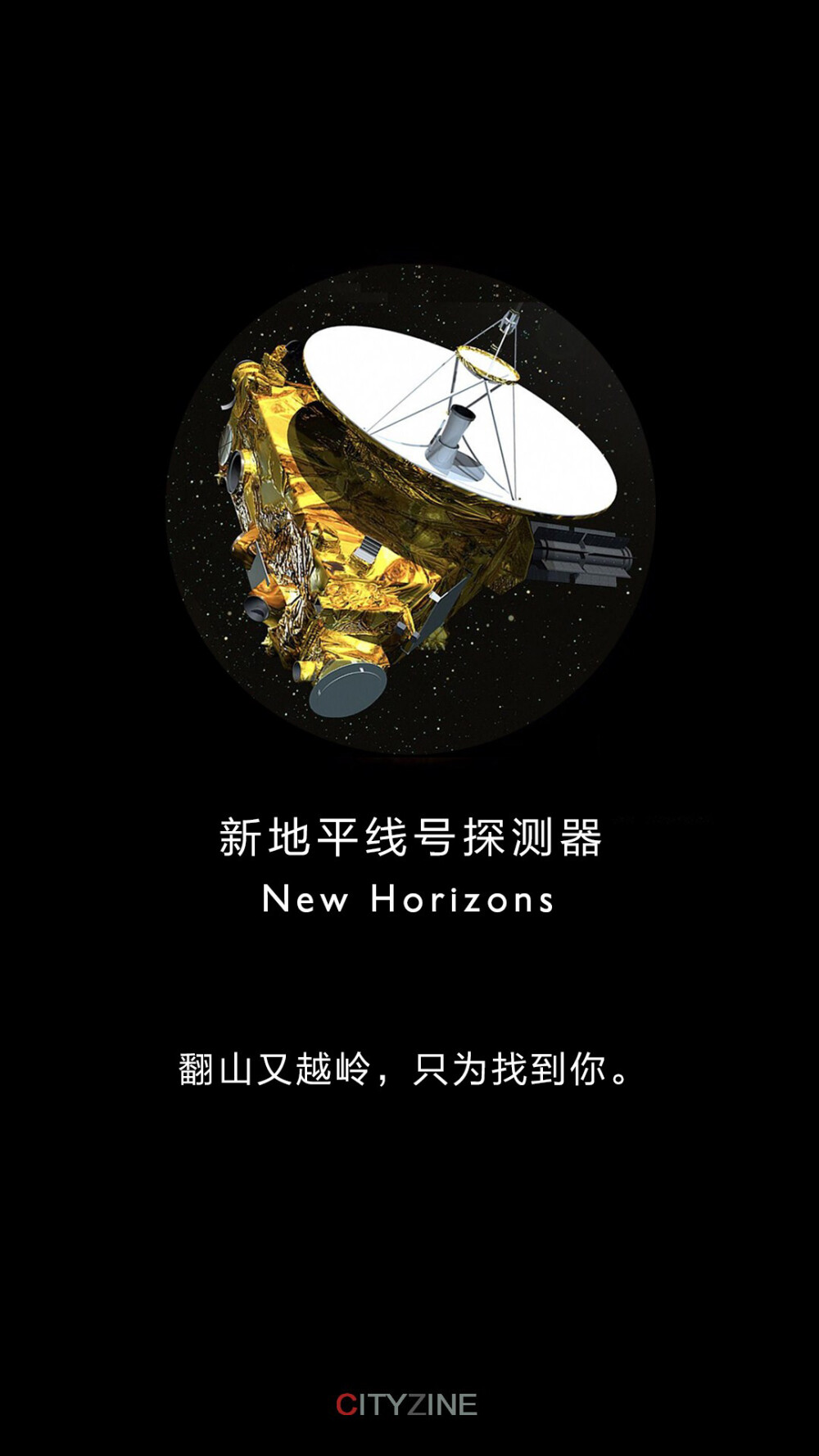 它是： 最深情的探测器 它是NASA 发射的冥王星探测器，主要任务是探测冥王星及其最大的卫星卡戎，还负责探测位于柯伊柏带的小行星群。新视野号是迄今为止速度最快的宇宙飞船，在前往冥王星的9年间，除了休眠时间，其余时间都在进行系统测试，执行任务。