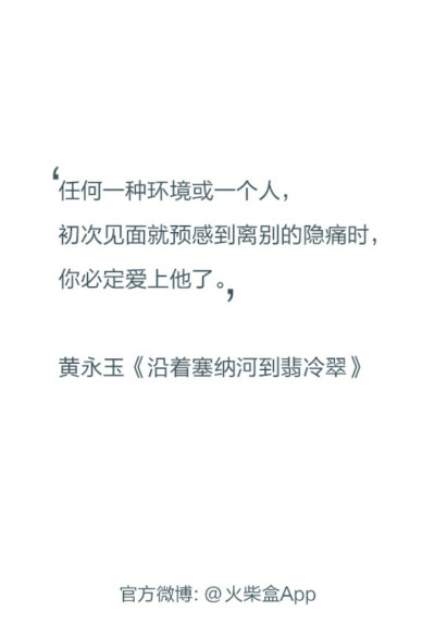 任何一种环境或一个人，初次见面就预感到离别的隐痛时，你必定爱上他了。