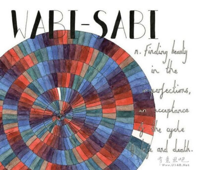 16. 日语：Wabi - Sabi。名词。指的是像接纳人生无常、生死轮回一样对于不完美世界中残缺之美、感伤之美的欣赏。“人世间，流浪人归，亦若回流川。不要小看人生喔。”