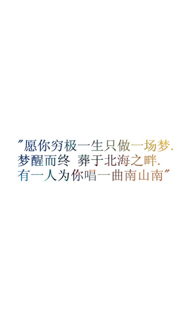  &amp;quot;愿你穷极一生只做一场梦.梦醒而终.葬于北海之畔.有一人为你唱一曲南山南&amp;quot;