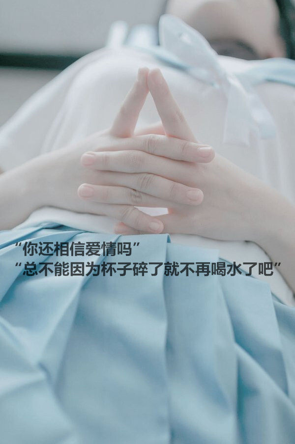 你还相信爱情吗总不能因为杯子碎了就不再喝水了吧语至滴墨成伤