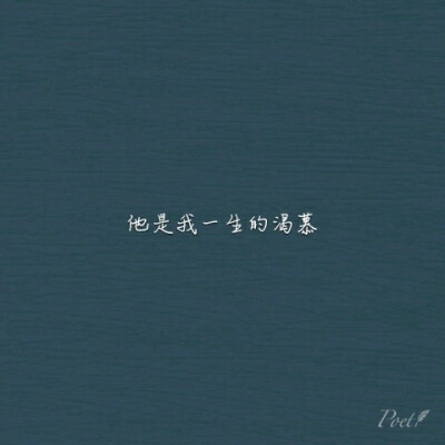 他是我一生的渴慕。 poet。