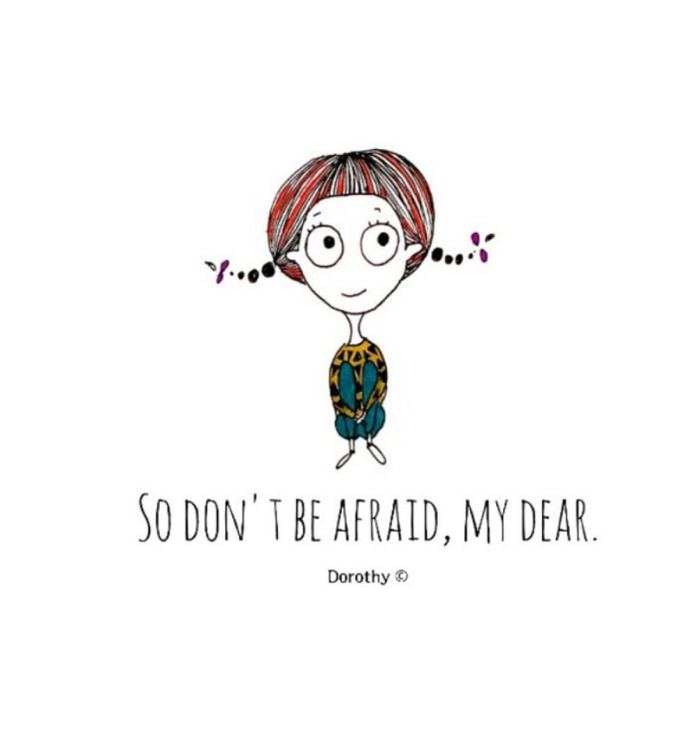so dont be afraid,my dear.