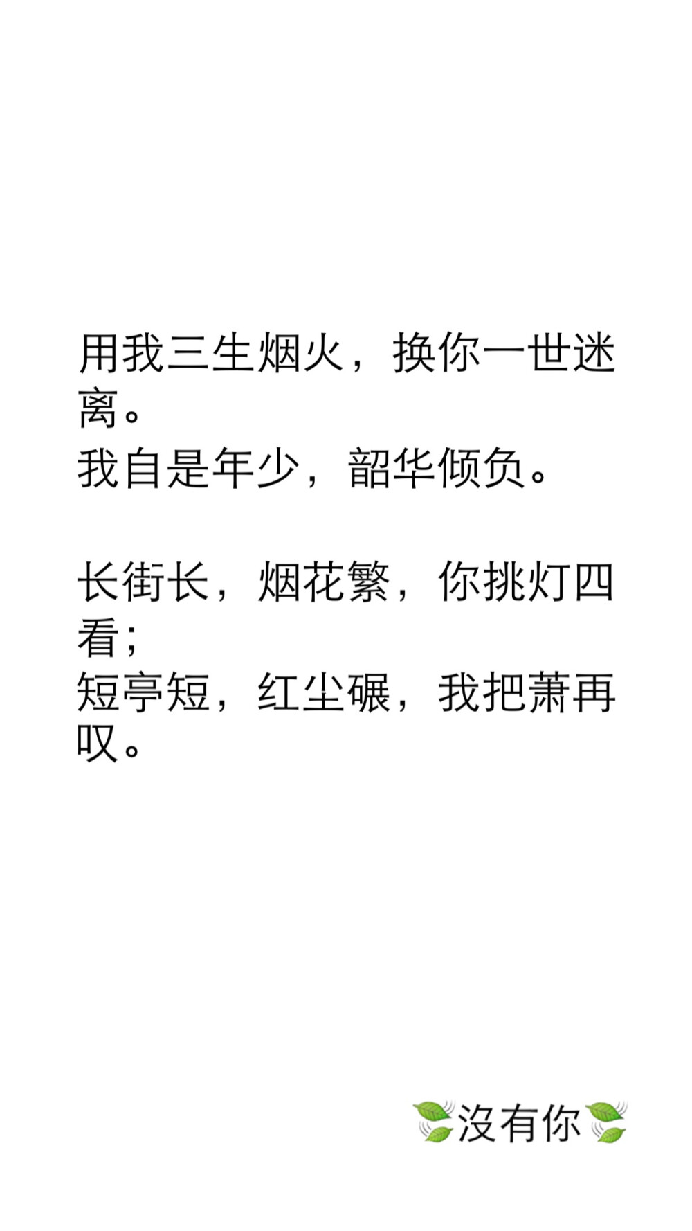 用我三生烟火，换你一世迷离。 我自是年少，韶华倾负。 长街长，烟花繁，你挑灯四看； 短亭短，红尘碾，我把萧再叹。