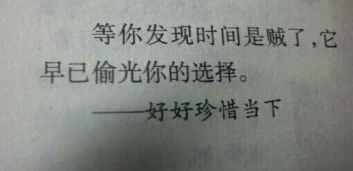 常常在选择的时候犹豫不决 选择了以后又觉得遗憾觉得后悔 因为我们看到的是自己错过的 却忘了其实自己选择的也有得到的 好好珍惜身边的那个人吧 别让自己的选择变得一无所有 下一次见到他先给他一个拥抱吧 毕竟他一直都没有离开你