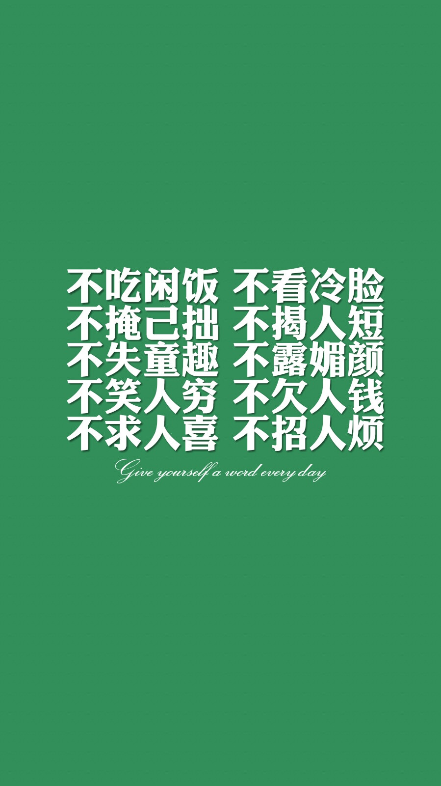 每天送给自己一句话【不吃闲饭，不看冷脸；不掩己拙，不揭人短；不失童趣，不露媚颜；不笑人穷，不欠人钱；不求人喜，不招人烦】