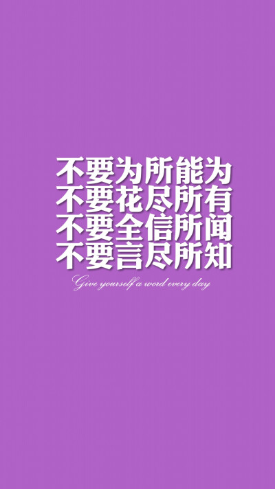 每天送给自己一句话【不要为所能为，不要花尽所有，不要全信所闻，不要言尽所知】