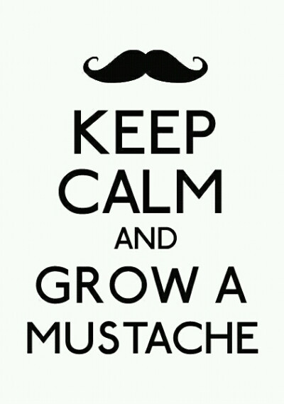 Keep calm and grow a mustache