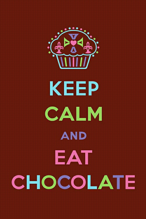 Keep calm and eat chocolate