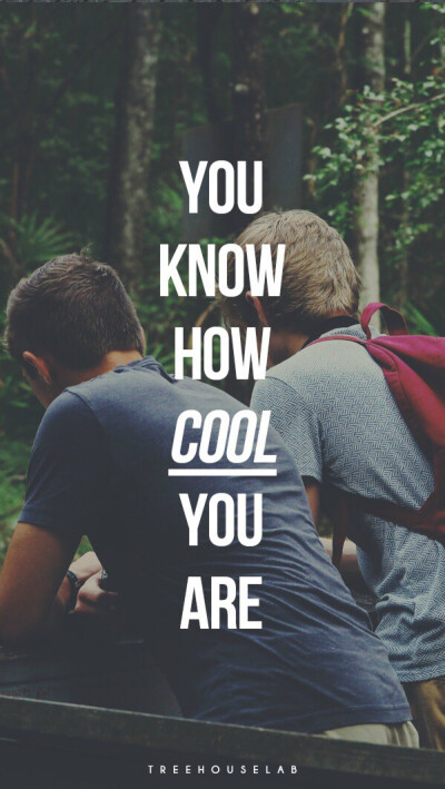 You know how cool you are.