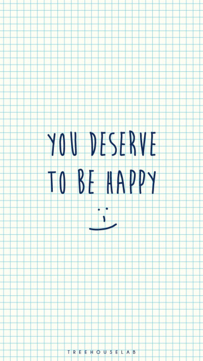 You deserve to be happy.