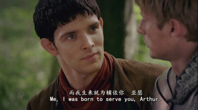 梅林传奇‖长歌当哭‖ Me,I was born to serve you,Arthur.And I'm proud of taht.And I wouldn't change a thing.‖