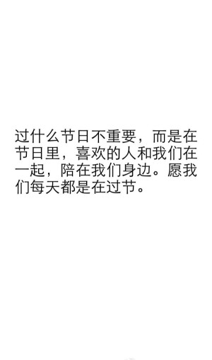 过什么节日不重要，而是在节日里，喜欢的人和我们在一起，陪在我们身边。愿我们每天都是在过节。「暖心文字」