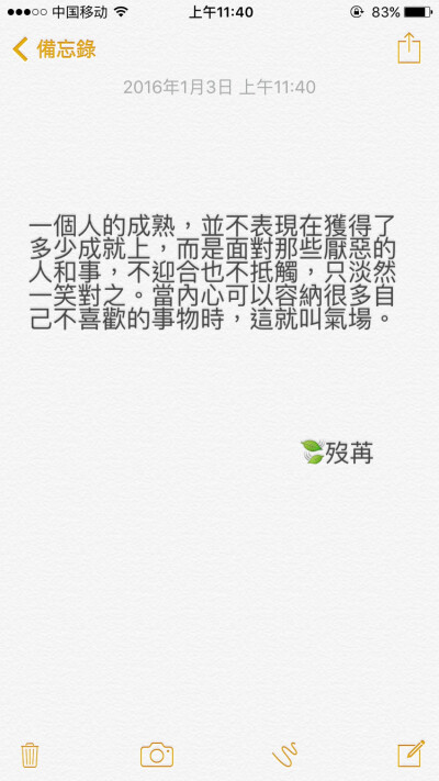 一个人的成熟，并不表现在获得了多少成就上，而是面对那些厌恶的人和事，不迎合也不抵触，只淡然一笑对之。当内心可以容纳很多自己不喜欢的事物时，这就叫气场。