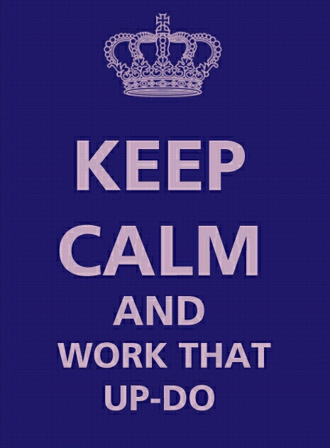 Keep calm and work that up-do