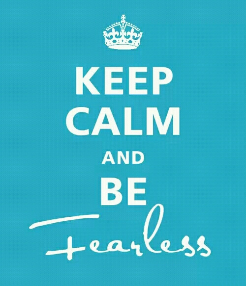 Keep calm and be fearless