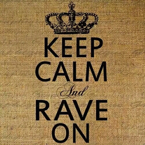 Keep calm and rave on