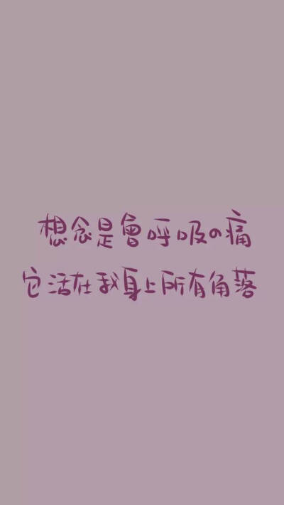 想念是会呼吸的痛 它活在我身上每个角落。