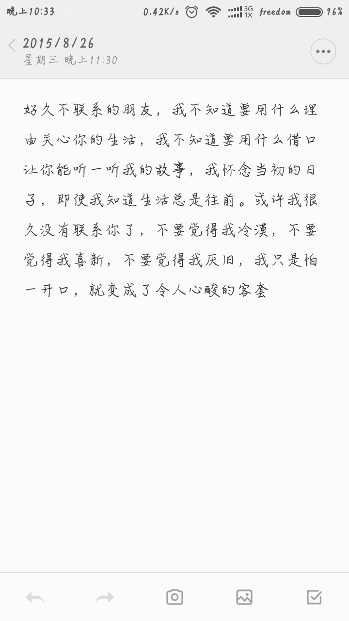 好久不联系的朋友，我不知道要用什么理由关心你的生活，我不知道要用什么借口让你能听一听我的故事，我怀念当初的日子，即使我知道生活总是往前。或许我很久没有联系你了，不要觉得我冷漠，不要觉得我喜新，不要觉得我厌旧，我只是怕一开口，就变成了令人心酸的客套