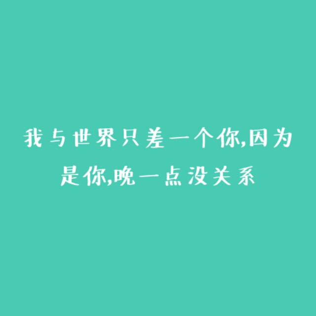 //∇//)○我与世界只差一个你，因为是你，晚一点没关系
背景图，文字控｛by北岸~初晴｝