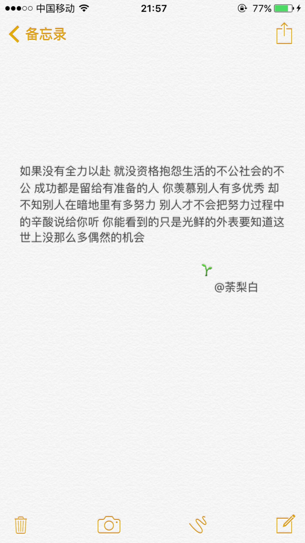 备忘录文字。如果没有全力以赴 就没资格抱怨生活的不公社会的不公 成功都是留给有准备的人 你羡慕别人有多优秀 却不知别人在暗地里有多努力 别人才不会把努力过程中的辛酸说给你听 你能看到的只是光鲜的外表要知道这世上没那么多偶然的机会