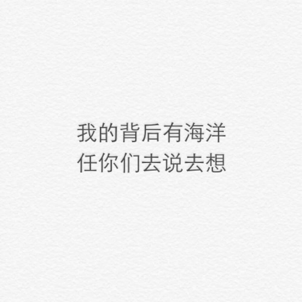 我的背后有海洋 任你们去说去想
白底文字 源自网络 by郝少年