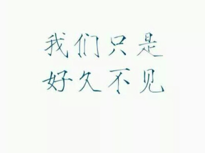 我们只是
好久不见