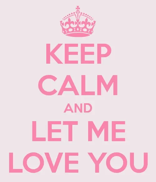 Keep calm and let me love you