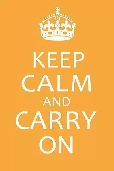 Keep calm and carry on