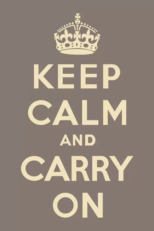 Keep calm and carry on