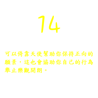 14. 可以倚靠天使幫助你保持正向的願景，這也會協助你自己的行為舉止樂觀開朗。